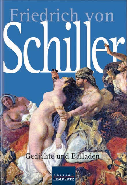 Friedrich von Schiller - Gesammelte Gedichte: Gesammelte Gedichte und Balladen