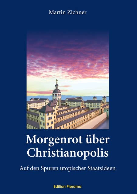 Morgenrot über Christianopolis: Auf den Spuren utopischer Staatsideen