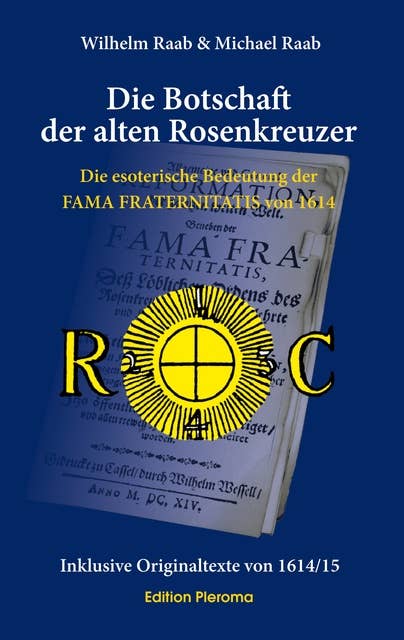 Die Botschaft der alten Rosenkreuzer: Die esoterische Bedeutung der FAMA FRATERNITATIS von 1614