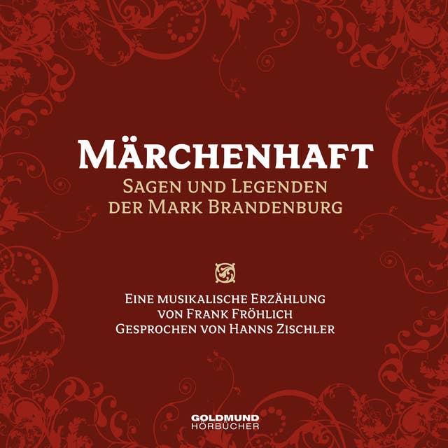 Märchenhaft – Sagen und Legenden aus der Mark Brandenburg: Eine musikalische Erzählung von Frank Fröhlich, Gesprochen von Hanns Zischler