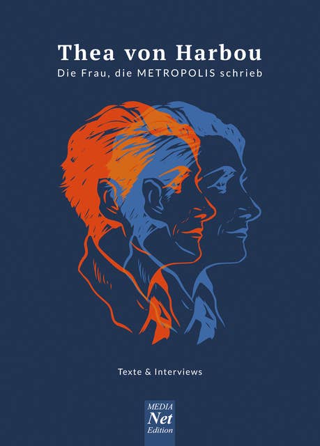 Thea von Harbou. Die Frau, die METROPOLIS schrieb: Texte & Interviews