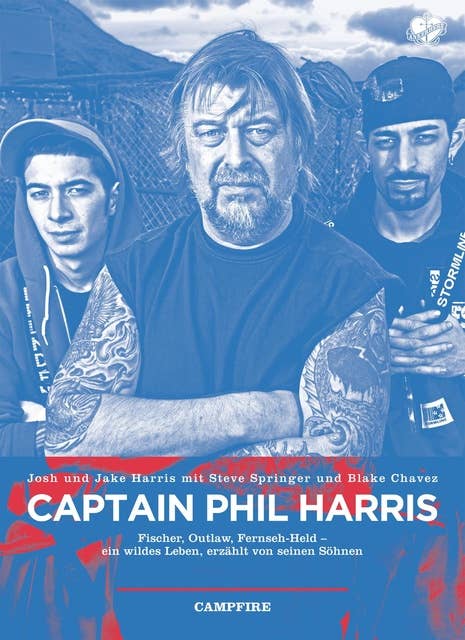 Captain Phil Harris: Fischer, Outlaw, Fernseh-Held: Fischer, Outlaw, Fernseh-Held - ein wildes Leben, erzählt von seinen Söhnen