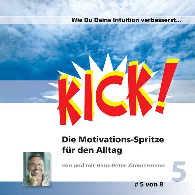 Kick - Band 5: Wie Du Deine Intuition verbesserst: Kick 5! Die Motivationsspritze für den Alltag