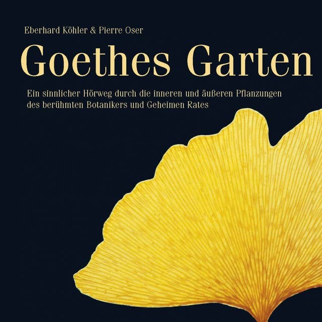 Goethes Garten: Ein sinnlicher Hörweg durch die inneren und äußeren Pflanzungen des berühmten Botanikers und Geheimen Rates
