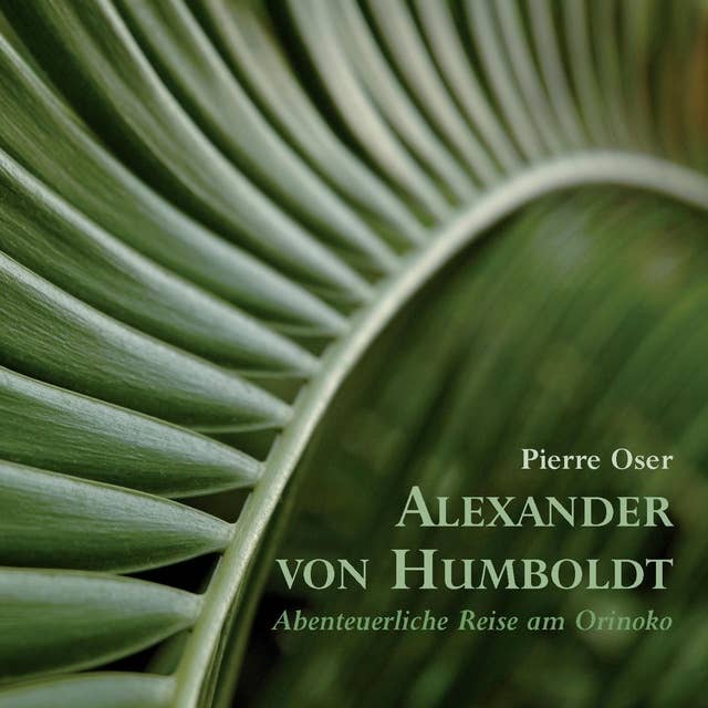 Alexander von Humboldt: Abenteuerliche Reise am Orinoko