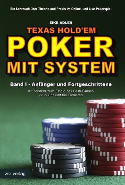Texas Hold'em. Poker mit System - Band 1: Anfänger und Fortgeschrittene: Band I - Anfänger und Fortgeschrittene - Mit System zum Erfolg bei Cash-Games, Sit & Gos und bei Turnieren