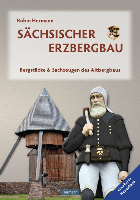 Sächsischer Erzbergbau: Bergstädte & Sachzeugen des Altbergbaus