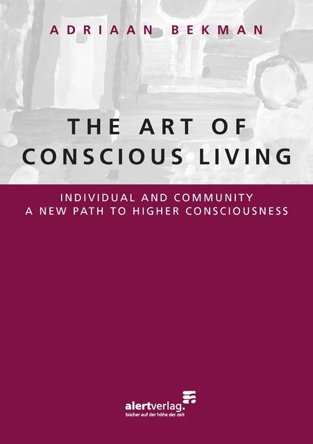 The Art Of Conscious Living: Individual and Community a new path to higher consciousness