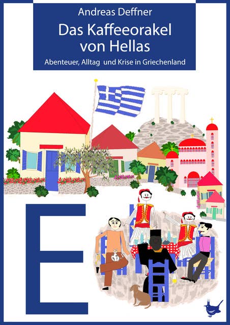 Das Kaffeeorakel von Hellas: Abenteuer, Alltag und Krise in Griechenland
