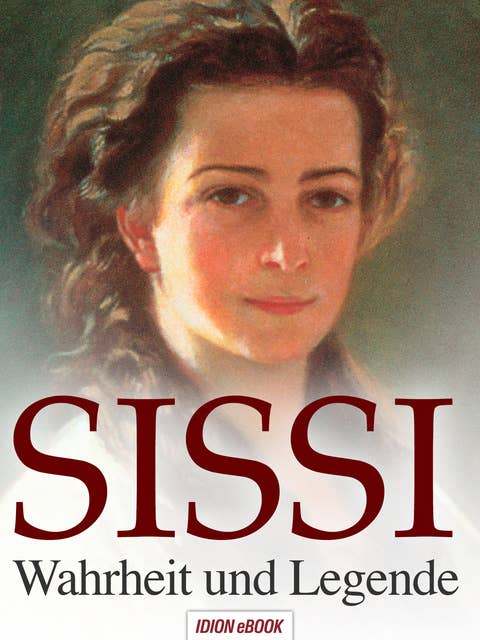 Sissi: Wahrheit und Legende