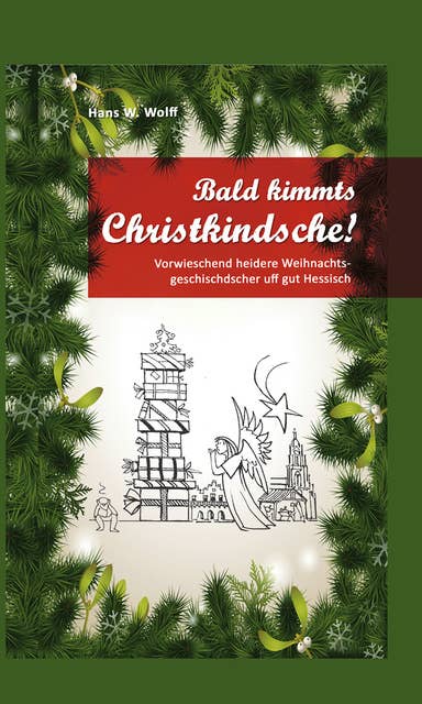 Bald kimmt's Christkindsche!: Verweschend heidere Weihnachtsgeschischder uff gut Hessisch