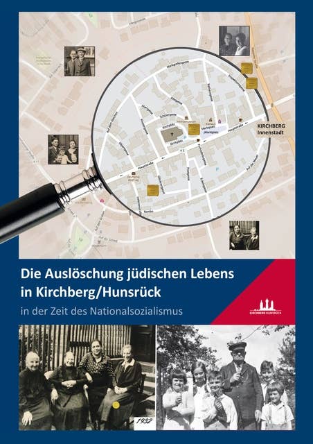 Die Auslöschung jüdischen Lebens in Kirchberg/Hunsrück in der Zeit des Nationalsozialismus: Eine Dokumentation zur Stolperstein-Verlegung im Jahr 2017