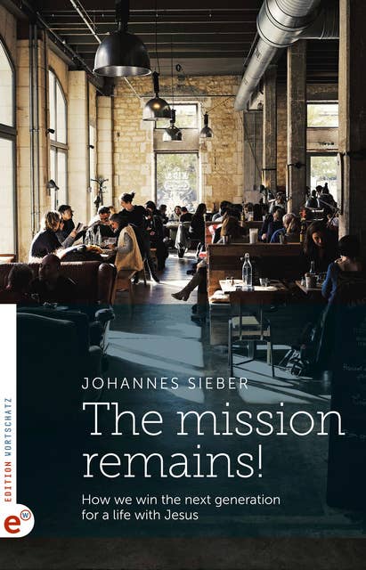 The Mission Remains!: How We Win the Next Generation for a Life with Jesus