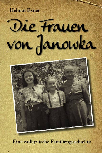 Die Frauen von Janowka: Eine wolhynische Familiengeschichte