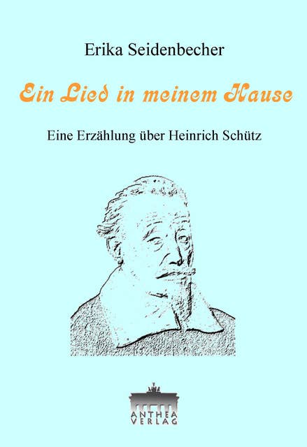Ein Lied in meinem Hause: Eine Heinrich-Schütz-Erzählung