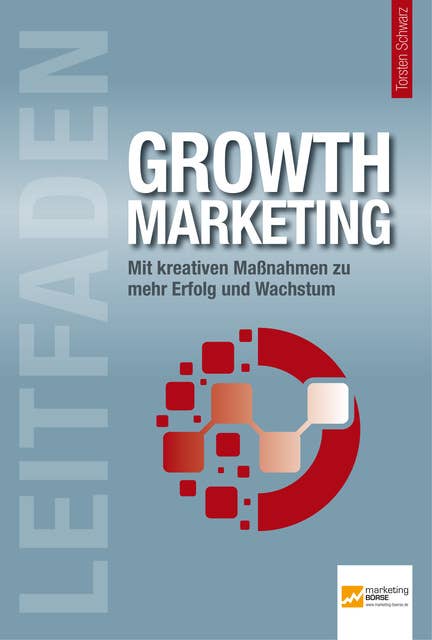 Leitfaden Growth Marketing: Mit kreativen Maßnahmen zu mehr Erfolg und Wachstum