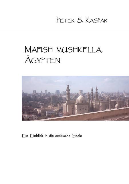 Mafish Mushkella, Ägypten: Ein Einblick in die arabische Seele