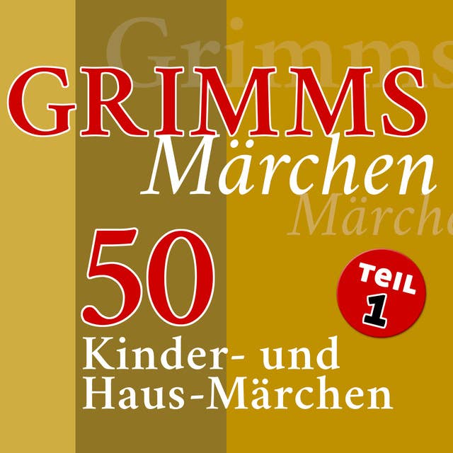 Grimms Märchen - Teil 1: 50 Kinder- und Haus-Märchen der Gebrüder Grimm (Teil 1 der 4-teiligen Gesamtausgabe)