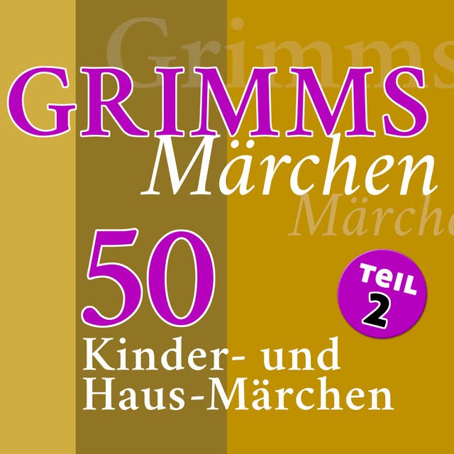 Grimms Märchen - Teil 2: 50 Kinder- und Haus-Märchen der Gebrüder Grimm (Teil 2 der 4-teiligen Gesamtausgabe)