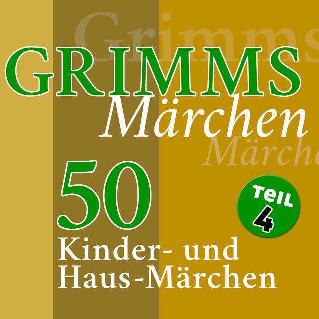 Grimms Märchen - Teil 4: 50 Kinder- und Haus-Märchen der Gebrüder Grimm (Teil 4 der 4-teiligen Gesamtausgabe)