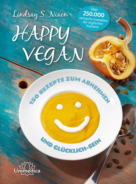 Happy Vegan: 150 Rezepte zum Abnehmen und Glücklich-Sein