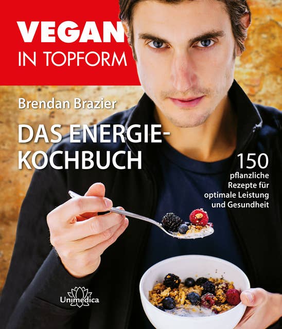 Vegan in Topform - Das Energie-Kochbuch: 150 pflanzliche Rezepte für optimale Leistung und Gesundheit