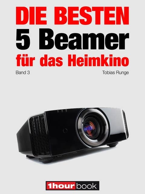Die besten 5 Beamer für das Heimkino (Band 3): 1hourbook