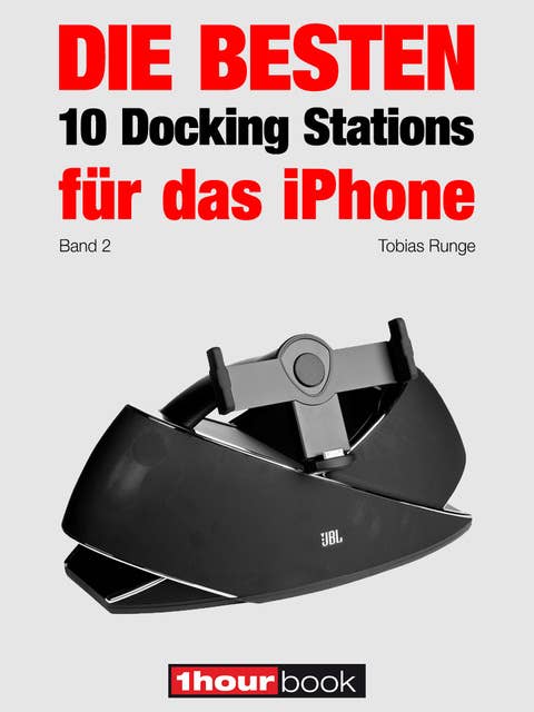 Die besten 10 Docking Stations für das iPhone (Band 2): 1hourbook