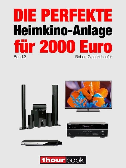Die perfekte Heimkino-Anlage für 2000 Euro (Band 2): 1hourbook