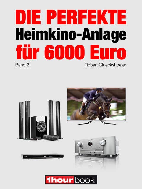 Die perfekte Heimkino-Anlage für 6000 Euro (Band 2): 1hourbook