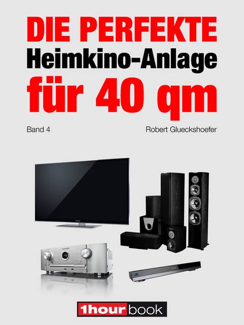 Die perfekte Heimkino-Anlage für 40 qm (Band 4): 1hourbook