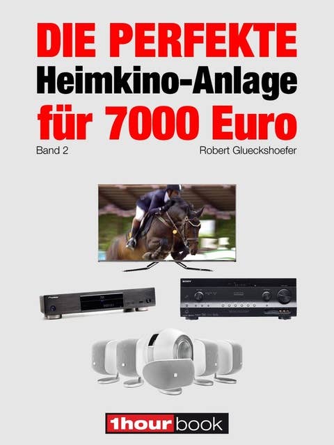 Die perfekte Heimkino-Anlage für 7000 Euro (Band 2): 1hourbook