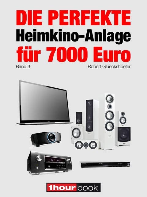 Die perfekte Heimkino-Anlage für 7000 Euro (Band 3): 1hourbook