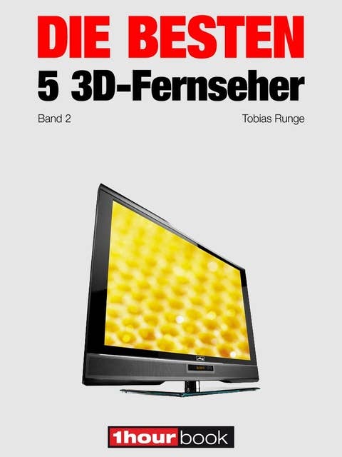 Die besten 5 3D-Fernseher (Band 2): 1hourbook