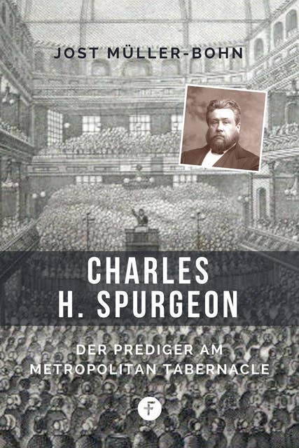 Charles H. Spurgeon: Der Prediger am Metropolitan Tabernacle
