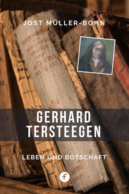 Gerhard Tersteegen: Leben und Botschaft