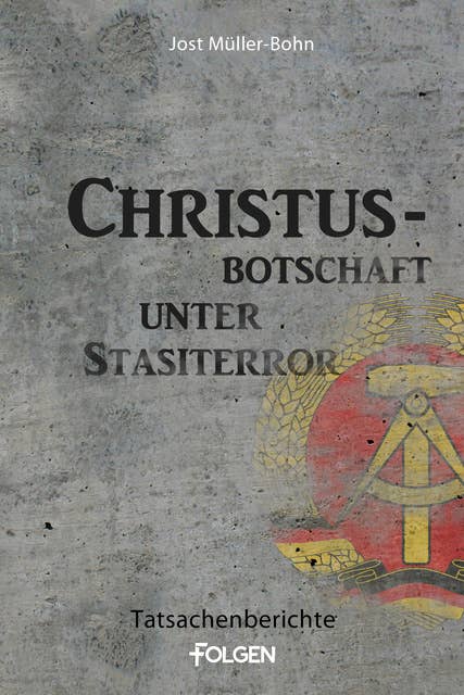 Christus-Botschaft unter Stasiterror: Tatsachenberichte