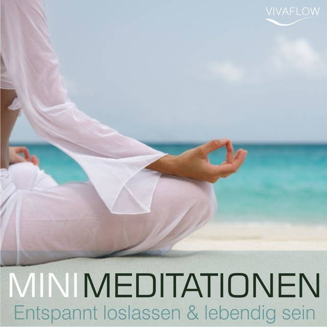 Mini Meditation: Entspannt loslassen und lebendig sein: Selbsterkenntnis, Kraft, Gelassenheit und Ruhe durch Entspannung & Achtsamkeit
