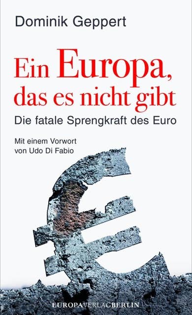 Ein Europa, das es nicht gibt: Die fatale Sprengkraft des Euro: Die fatale Sprengkraft des Euro Mit einem Vorwort von Udo DiFabio