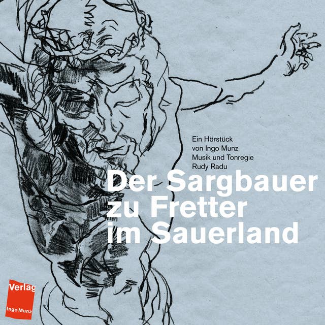 Der Sargbauer zu Fretter im Sauerland: Ein Hörstück von Ingo Munz Musik und Tonregie Rudy Radu