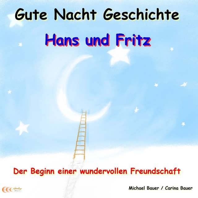 Gute-Nacht-Geschichte: Hans und Fritz - Der Beginn einer wundervollen Freundschaft: Wunderschöne Einschlafgeschichte für Kinder bis 12 Jahren - Teil 1