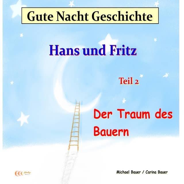Gute-Nacht-Geschichte: Hans und Fritz - Der Traum des Bauern: Wunderschöne Einschlafgeschichte für Kinder bis 12 Jahren
