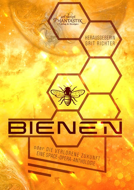 Bienen oder die verlorene Zukunft: Eine Space Opera Anthologie
