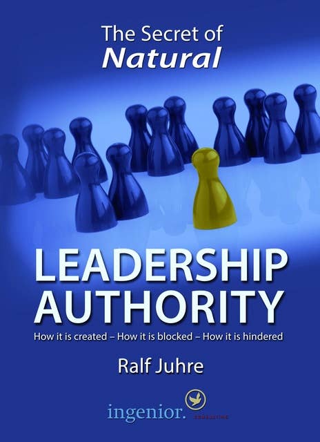 The Secret of Natural Leadership Authority: How it is created - How it is blocked - How it is hindered