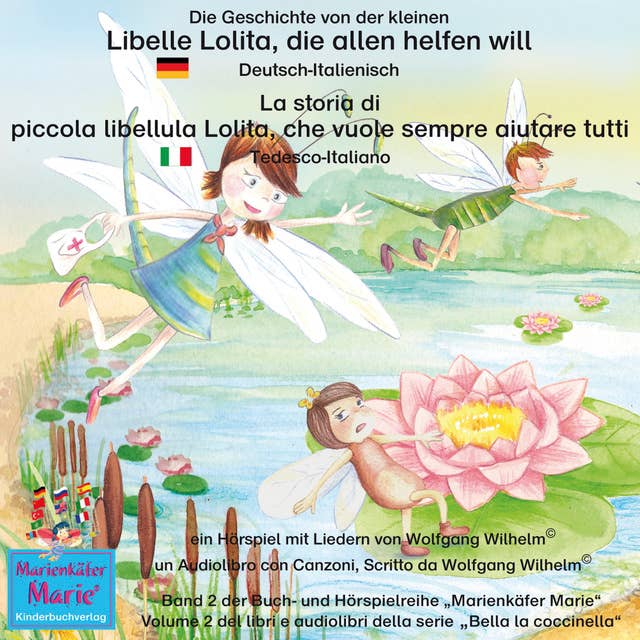 Die Geschichte von der kleinen Libelle Lolita, die allen helfen will - Deutsch-Italienisch: Band 2 der Buch- und Hörspielreihe "Marienkäfer Marie" / Volume 2 del libri e audiolibri della serie "Bella la coccinella"