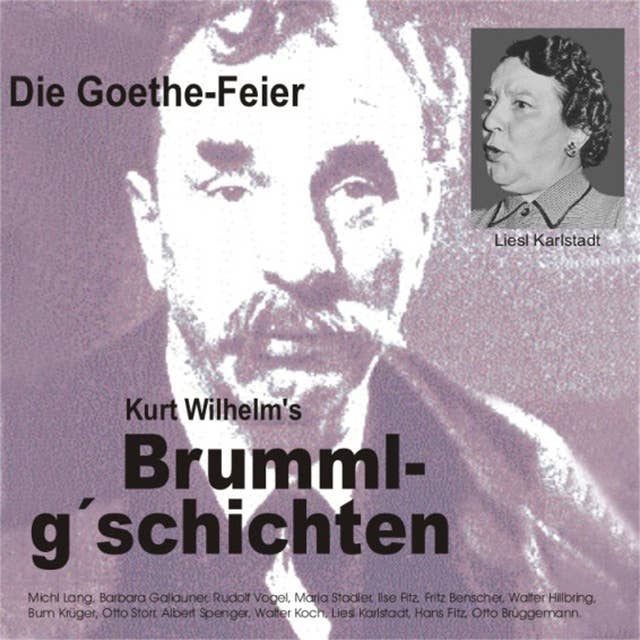 Brummlg'schichten: Die Goethe Feier: Kurt Wilhelm's Brummlg'schichten