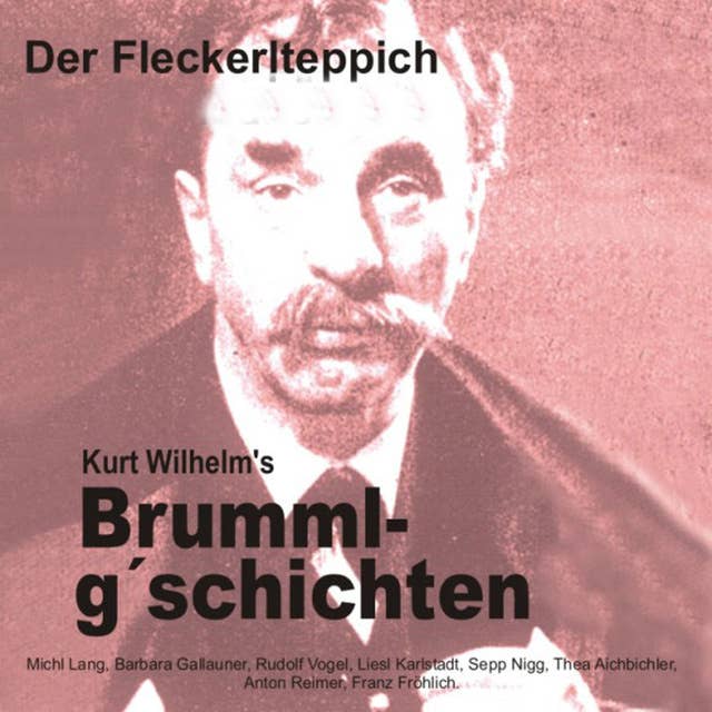 Brummlg'schichten: Der Fleckerlteppich: Kurt Wilhelm's Brummlg'schichten