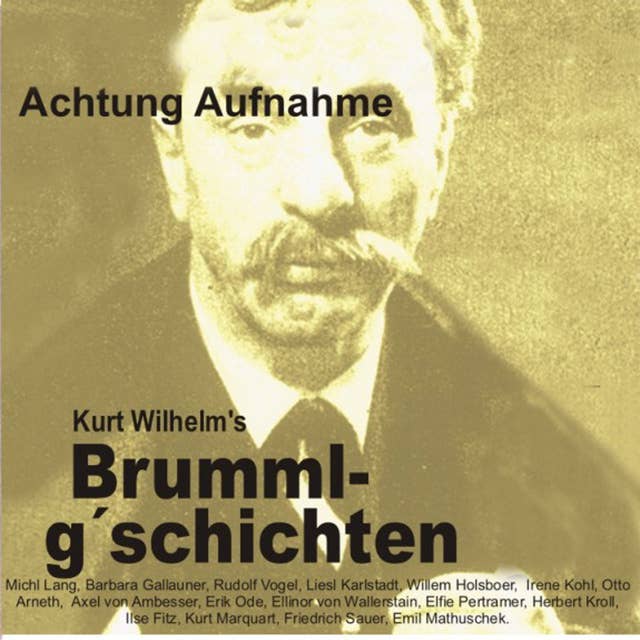 Brummlg'schichten: Achtung Aufnahme: Kurt Wilhelm's Brummlg'schichten
