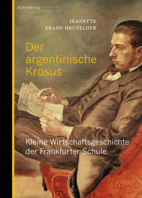 Der argentinische Krösus: Kleine Wirtschaftsgeschichte der Frankfurter Schule