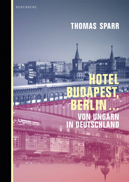 Hotel Budapest, Berlin ...: Von Ungarn in Deutschland